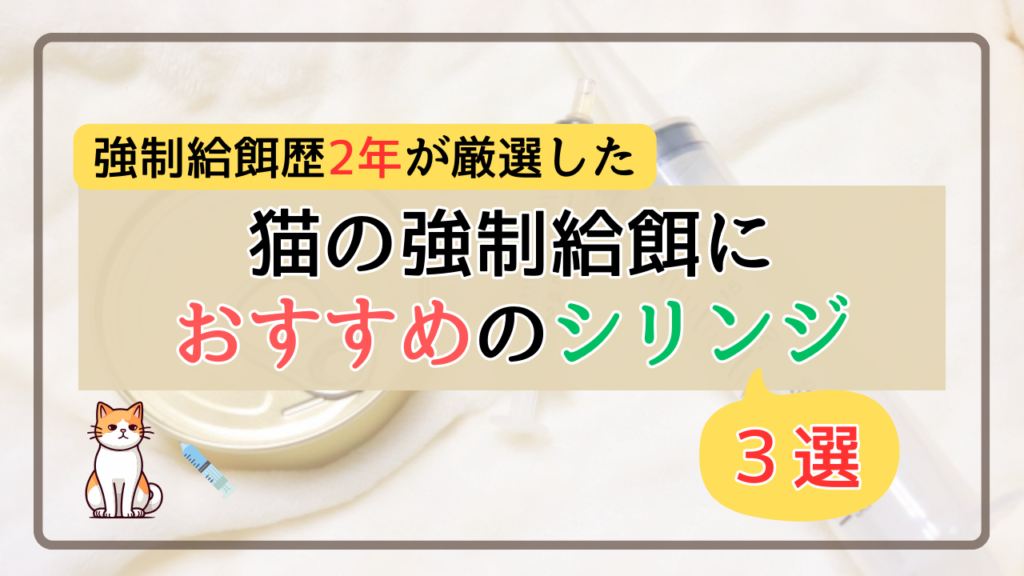 強制給餌歴2年が厳選した
猫の強制給餌におすすめのシリンジ３選